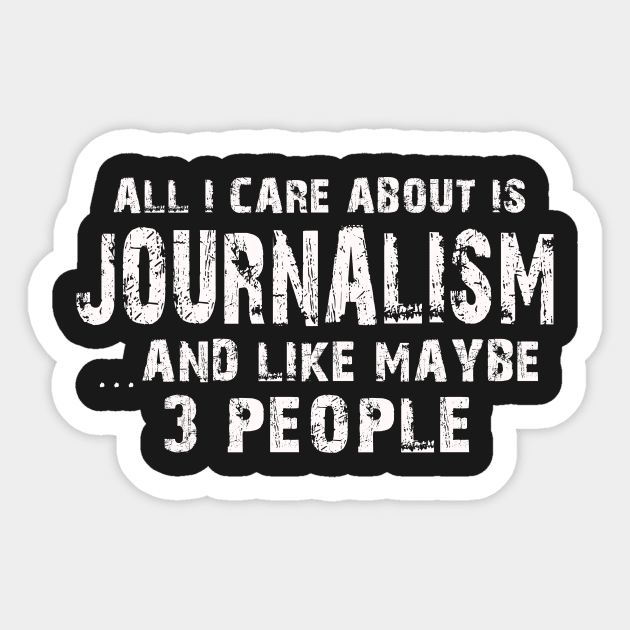 All I Care About Is Journalism And Like Maybe 3 People – Sticker by xaviertodd